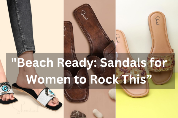 Beach ready Sandals for women to Rock this